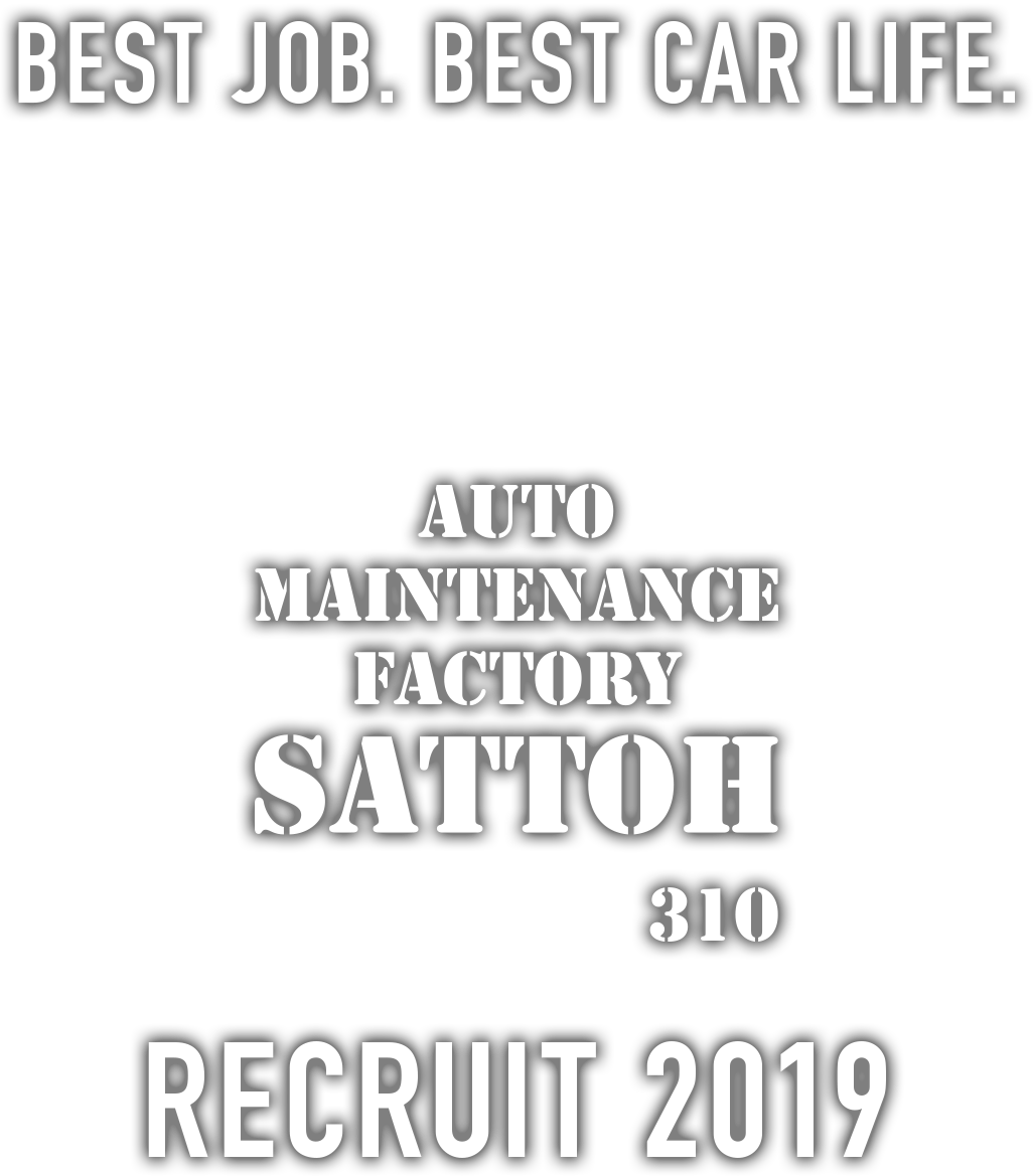 BEST JOB. BEST CAR LIFE. AUTO MAINTENANCE FACTORY SATTOH 310 RECRUIT 2019